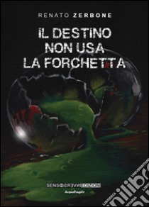 Il destino non usa la forchetta. E-book. Formato Mobipocket ebook di Renato Zerbone