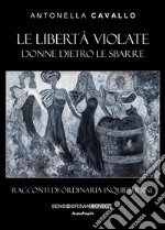 Le libertà violate: Donne dietro le sbarre. Racconti di ordinaria inquietudine. E-book. Formato EPUB ebook