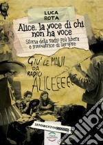 Alice, la voce di chi non ha voce: Storia della radio più libera e innovatrice di sempre. E-book. Formato EPUB ebook