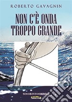 Non c'è onda troppo grande. E-book. Formato EPUB ebook