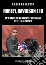 Harley, Davidson e io: Avventure di un Harleysta per caso nell’Italia di oggi. E-book. Formato EPUB