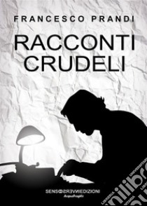 Racconti crudeli. E-book. Formato EPUB ebook di Francesco Prandi