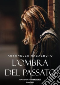 L'ombra del passato. E-book. Formato EPUB ebook di Antonella Racalbuto