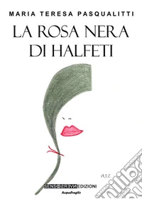 La rosa nera di HalfetiMaria Teresa Pasqualitti. E-book. Formato EPUB ebook