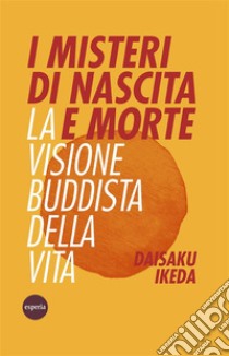 I misteri di nascita e morteLa visione buddista della vita. E-book. Formato Mobipocket ebook di Daisaku Ikeda