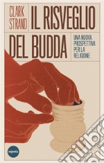 Il risveglio del BuddaUna nuova prospettiva per la religione. E-book. Formato EPUB ebook