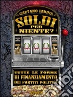 Soldi per niente? Tutte le forme di finanziamento dei partiti politici. E-book. Formato EPUB ebook