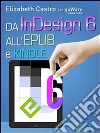 Da InDesign 6 all’Epub e Mobi. E-book. Formato EPUB ebook di Elizabeth Castro