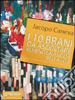 I 10 brani da ascoltare almeno una volta nella vita. E-book. Formato EPUB ebook