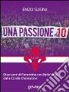 Una passione da 10. Dieci anni di Fiorentina con Della Valle, dalla C2 alla Champions. E-book. Formato EPUB ebook di Enzo Susini