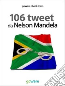 106 tweet da Nelson Mandela. E-book. Formato EPUB ebook di goWare ebook team