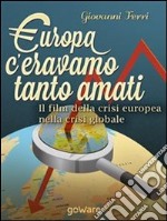 Europa: c’eravamo tanto amati. Il film della crisi europea nella crisi globale. E-book. Formato EPUB