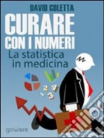 Curare con i numeri. La statistica in medicina, saper prescrivere sulla base dei dati. E-book. Formato EPUB ebook