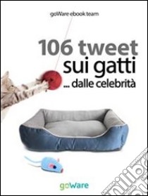 106 tweet sui gatti... dalle celebrità. E-book. Formato EPUB ebook di goWare ebook team