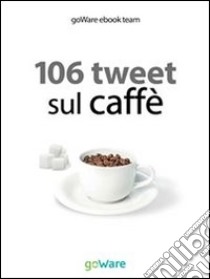 106 tweet sul caffè dalle celebrità. E-book. Formato EPUB ebook di goWare ebook team