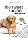 106 tweet sui cani... dalle celebrità. E-book. Formato EPUB ebook