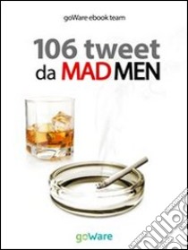 106 tweet da Mad Men... la parola ai persuasori occulti. E-book. Formato EPUB ebook di goWare ebook team