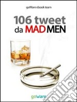 106 tweet da Mad Men... la parola ai persuasori occulti. E-book. Formato EPUB ebook