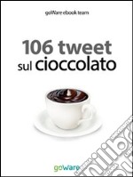 106 tweet sul cioccolato. E-book. Formato EPUB ebook