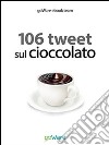 106 tweet sul cioccolato. E-book. Formato EPUB ebook