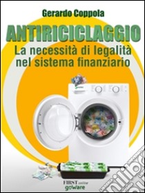 Antiriciclaggio: la necessità di legalità nel sistema finanziario. E-book. Formato EPUB ebook di Gerardo Coppola