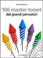 106 master tweet dai grandi pensatori sulla cultura, l’esistenza, la politica, il pensiero e la società... debitamente commentati. E-book. Formato EPUB ebook