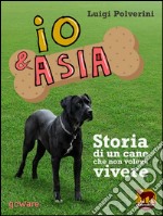 Io &amp; Asia. Storia di un cane che non voleva vivere. E-book. Formato EPUB