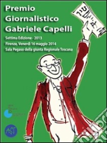 Premio giornalistico Gabriele Capelli. Settima edizione - 2013. E-book. Formato EPUB ebook di Amici del Premio Giornalistico Gabriele Capelli