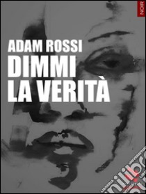 Dimmi la verità. E-book. Formato EPUB ebook di Adam Rossi