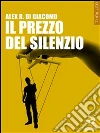 Il prezzo del silenzio. E-book. Formato EPUB ebook di Alex B. Di Giacomo