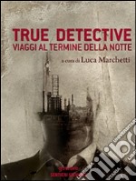 True detective. Viaggi al termine della notte. E-book. Formato EPUB ebook