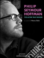 Philip Seymour Hoffman. The actor that rocked. E-book. Formato EPUB ebook