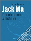 Jack Ma. L’uomo che ha messo Alì Babà in rete. E-book. Formato EPUB ebook di Giuseppe Spezzaferro