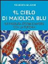 Il cielo di maiolica blu. Un’insolita storia d’amore con la Turchia. E-book. Formato EPUB ebook di Federica Giuliani