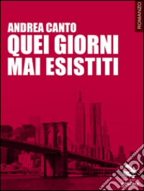 Quei giorni mai esistiti. E-book. Formato EPUB ebook di Andrea Canto