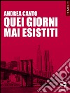 Quei giorni mai esistiti. E-book. Formato EPUB ebook di Andrea Canto