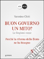 Buon governo un mito? Le Regioni rosse. Perché la riforma dello Stato ne ha bisogno. E-book. Formato EPUB ebook