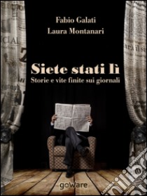 Siete stati lì. Storie e vite finite sui giornali. E-book. Formato EPUB ebook di Fabio Galati