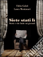 Siete stati lì. Storie e vite finite sui giornali. E-book. Formato EPUB