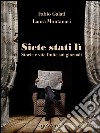 Siete stati lì. Storie e vite finite sui giornali. E-book. Formato EPUB ebook di Fabio Galati