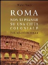 Roma: non si piange su una città coloniale. Note sulla politica romana. E-book. Formato EPUB ebook di Walter Tocci