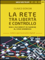 La Rete tra libertà e controllo. Dagli alchimisti Nasdaq al caso Snowden – Web nostrum 4. E-book. Formato EPUB