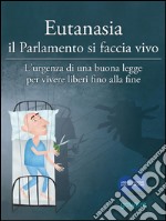 Eutanasia il Parlamento si faccia vivoL’urgenza di una buona legge per vivere liberi fino alla fine. E-book. Formato EPUB ebook