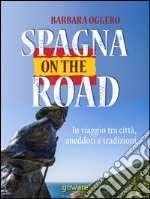 Spagna on the road. In viaggio tra città, aneddoti e tradizioni. E-book. Formato EPUB ebook