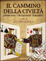 Il cammino della civiltà attraverso i documenti fondativi. Dalla Magna Charta alla Carta della Terra passando per cinque pietre miliari. E-book. Formato EPUB ebook