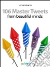 106 Master Tweets from beautiful minds. E-book. Formato Mobipocket ebook di Francìsco Barros