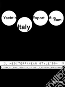 Yacht’n Italy Export Museum. Il Mediterranean Style 1999-2015. Volume III. E-book. Formato Mobipocket ebook di Massimo Musio-Sale