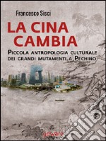 La Cina cambia. Piccola antropologia culturale dei grandi mutamenti a Pechino. E-book. Formato EPUB ebook