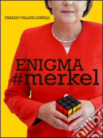 Enigma # merkel. In Europa il potere è donna: Angela Merkel. Terza edizione. E-book. Formato EPUB ebook di Ubaldo Villani-Lubelli