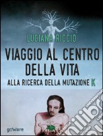 Viaggio al centro della vita. Alla ricerca della mutazione K. E-book. Formato EPUB